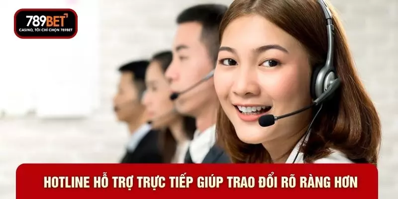  Hotline hỗ trợ trực tiếp giúp trao đổi rõ ràng hơn